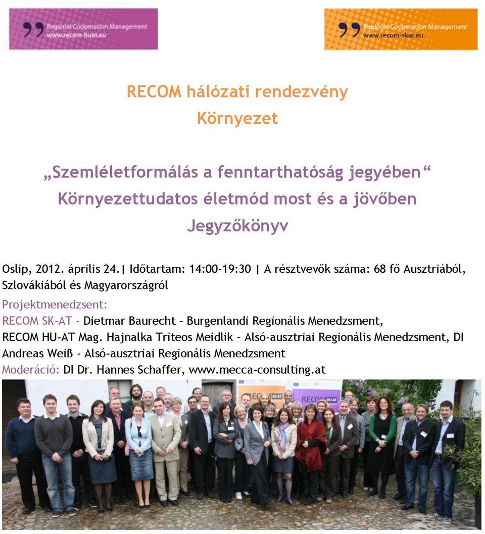 Időtartam: 14:00-19:30 A résztvevők száma: 68 fő Ausztriából, Szlovákiából és Magyarországról Projektmenedzsent: RECOM SK-AT -