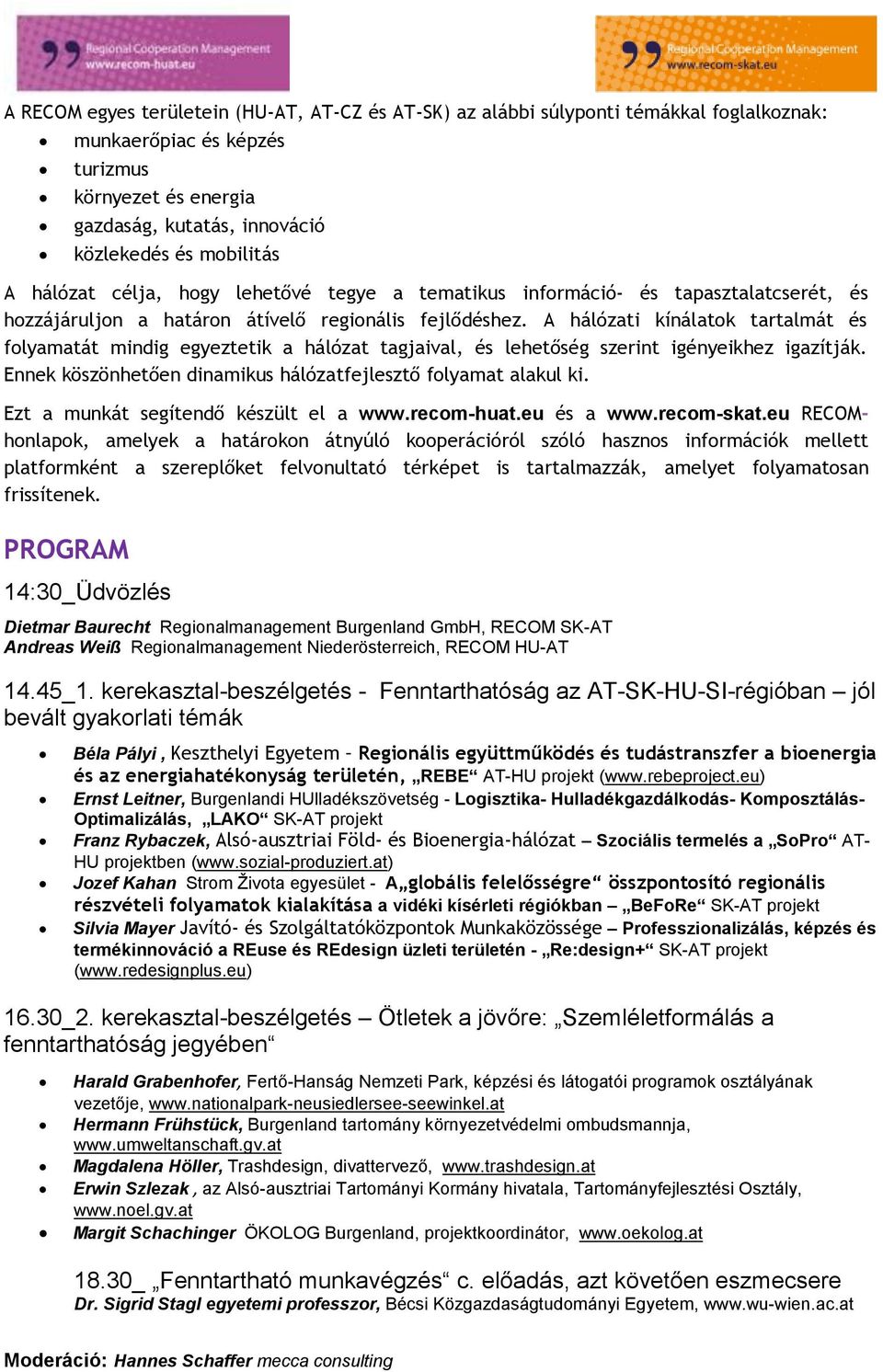 A hálózati kínálatok tartalmát és folyamatát mindig egyeztetik a hálózat tagjaival, és lehetőség szerint igényeikhez igazítják. Ennek köszönhetően dinamikus hálózatfejlesztő folyamat alakul ki.