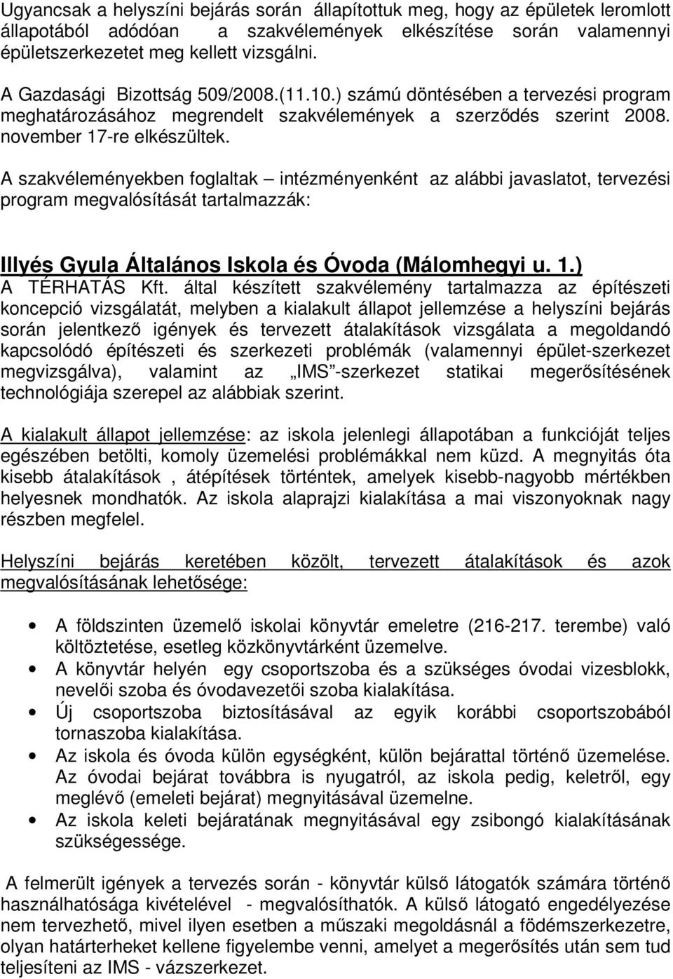 A szakvéleményekben foglaltak intézményenként az alábbi javaslatot, tervezési program megvalósítását tartalmazzák: Illyés Gyula Általános Iskola és Óvoda (Málomhegyi u. 1.) A TÉRHATÁS Kft.