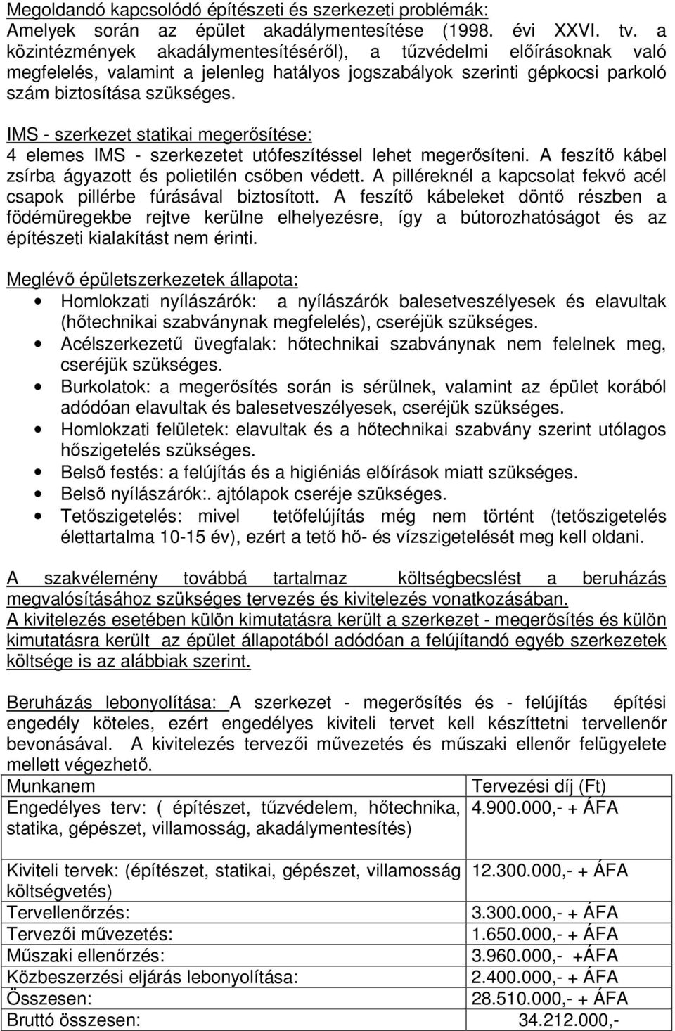 IMS - szerkezet statikai megerősítése: 4 elemes IMS - szerkezetet utófeszítéssel lehet megerősíteni. A feszítő kábel zsírba ágyazott és polietilén csőben védett.