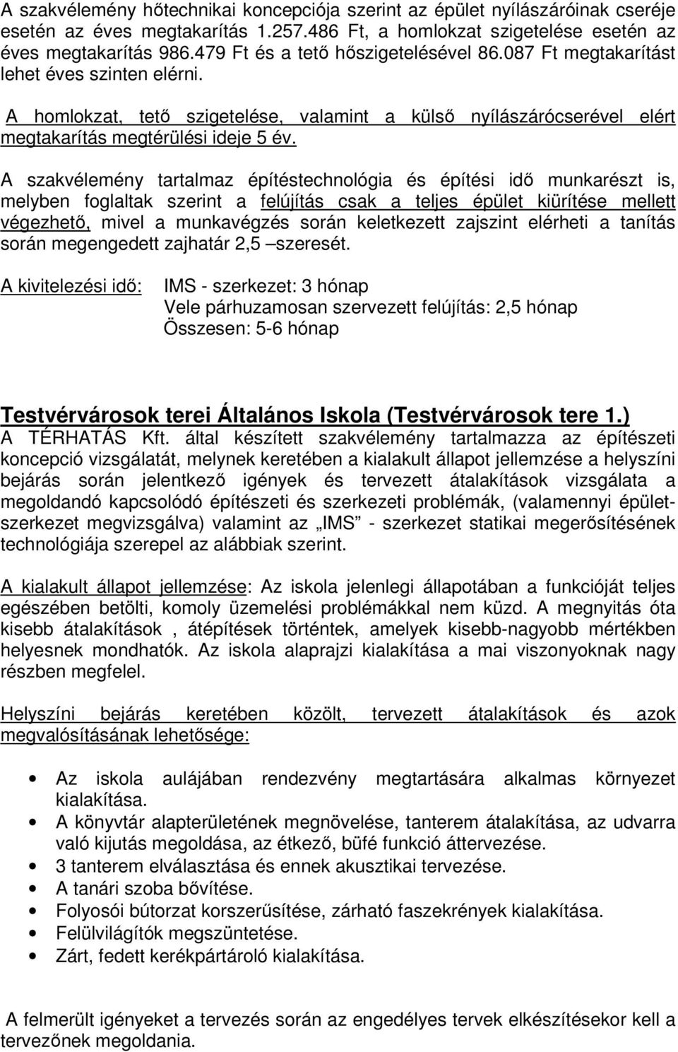 A szakvélemény tartalmaz építéstechnológia és építési idő munkarészt is, melyben foglaltak szerint a felújítás csak a teljes épület kiürítése mellett végezhető, mivel a munkavégzés során keletkezett