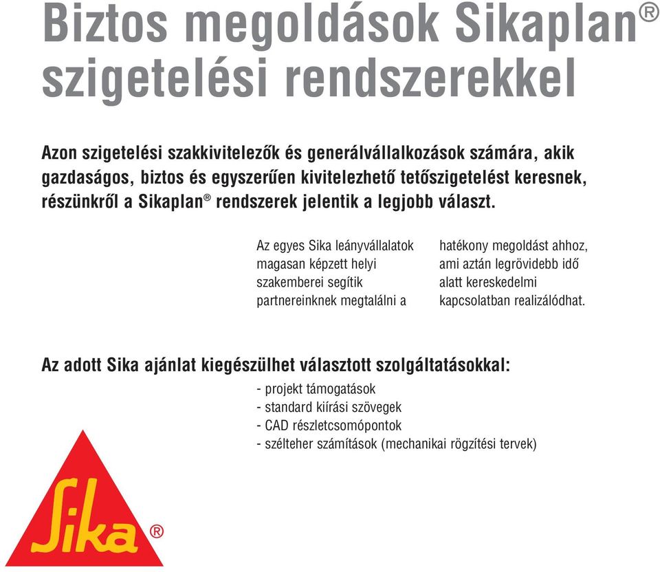 Az egyes Sika leányvállalatok magasan képzett helyi szakemberei segítik partnereinknek megtalálni a hatékony megoldást ahhoz, ami aztán legrövidebb idô alatt