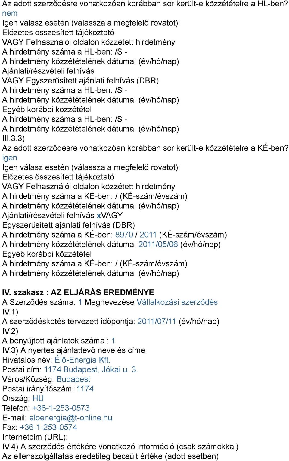 VAGY Egyszerűsített ajánlati felhívás (DBR) A hirdetmény száma a HL-ben: /S - Egyéb korábbi közzététel A hirdetmény száma a HL-ben: /S - III.3.