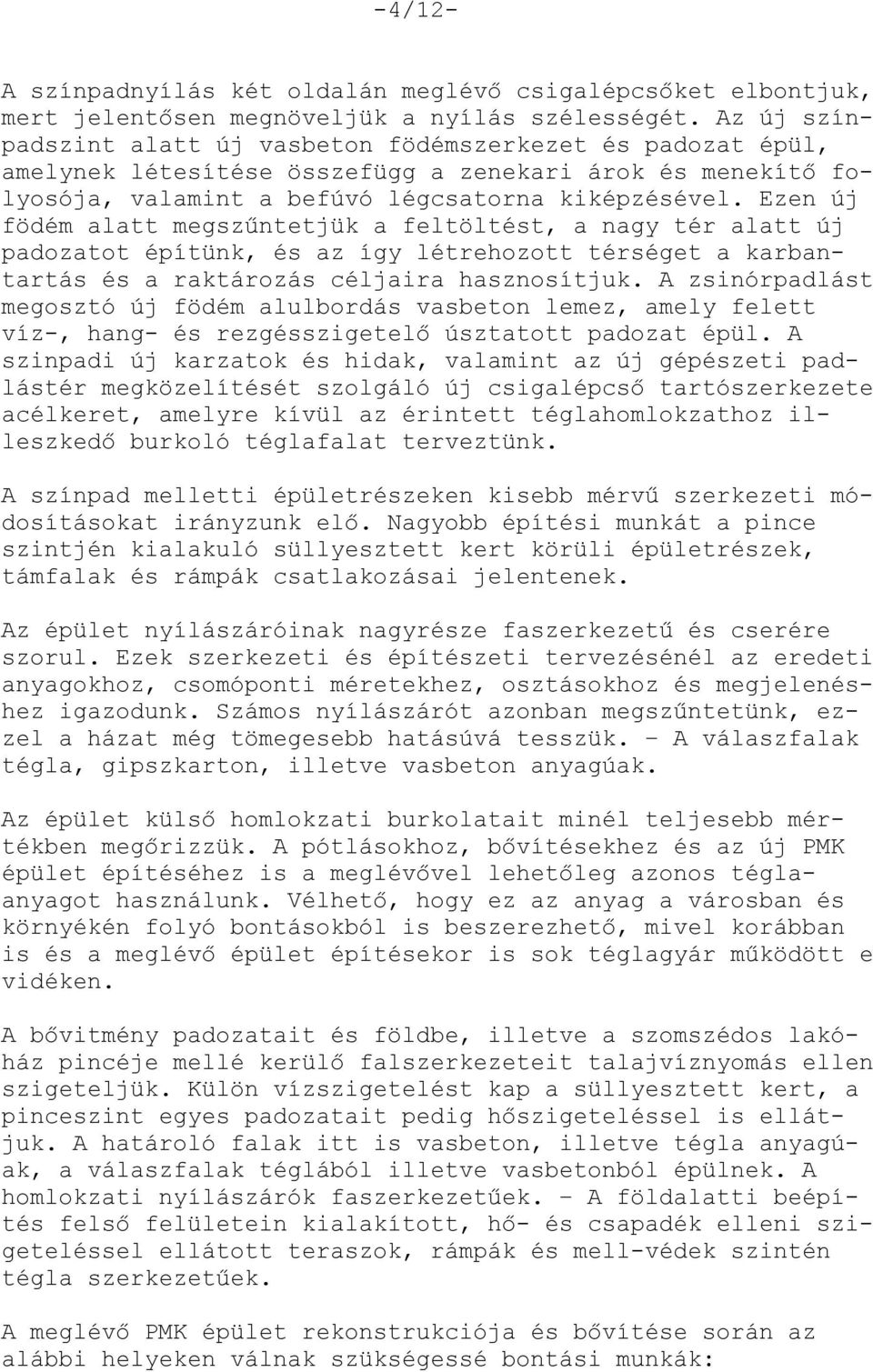 Ezen új födém alatt megszűntetjük a feltöltést, a nagy tér alatt új padozatot építünk, és az így létrehozott térséget a karbantartás és a raktározás céljaira hasznosítjuk.