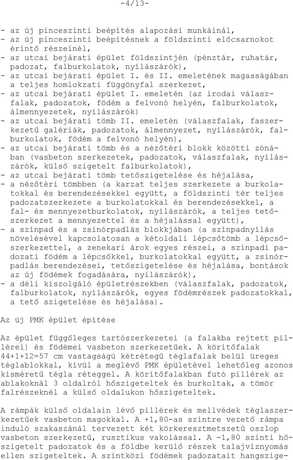 emeletén (az irodai válaszfalak, padozatok, födém a felvonó helyén, falburkolatok, álmennyezetek, nyílászárók) - az utcai bejárati tömb II.