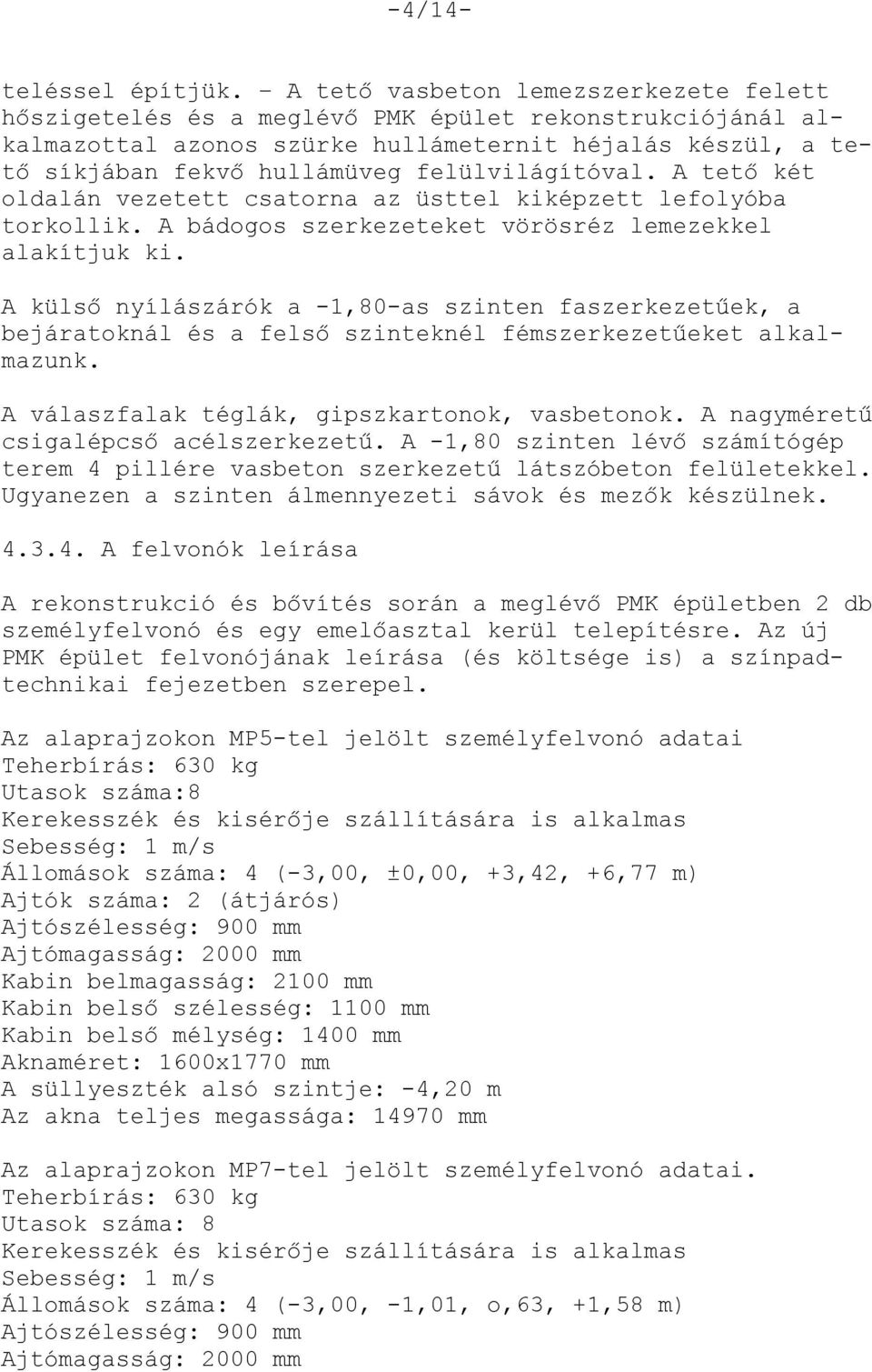 felülvilágítóval. A tető két oldalán vezetett csatorna az üsttel kiképzett lefolyóba torkollik. A bádogos szerkezeteket vörösréz lemezekkel alakítjuk ki.
