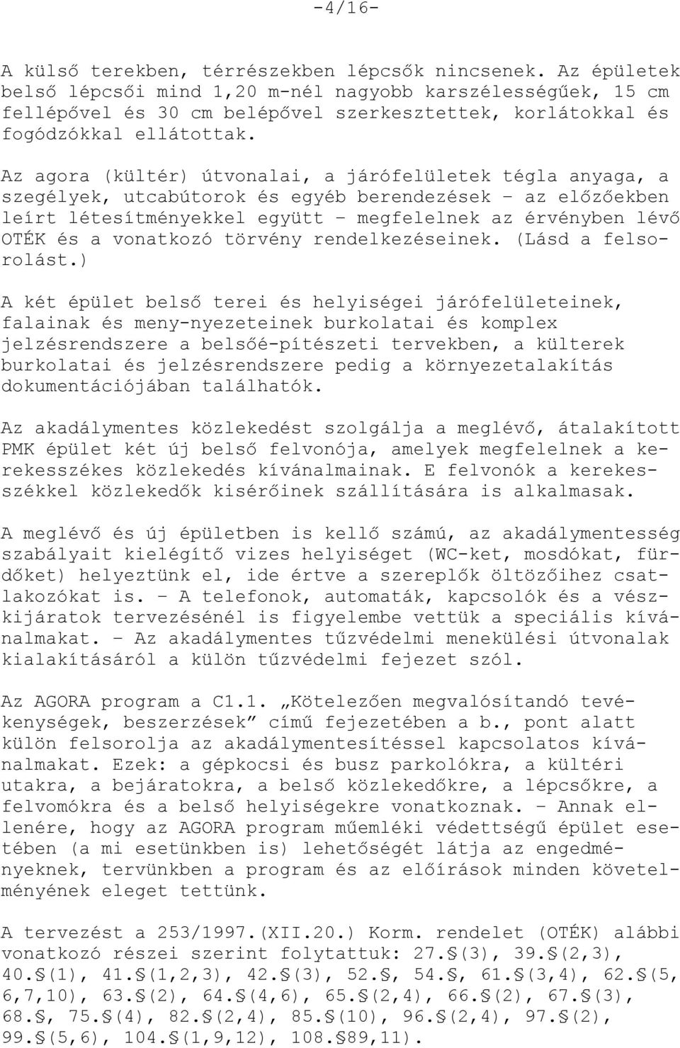 Az agora (kültér) útvonalai, a járófelületek tégla anyaga, a szegélyek, utcabútorok és egyéb berendezések az előzőekben leírt létesítményekkel együtt megfelelnek az érvényben lévő OTÉK és a vonatkozó