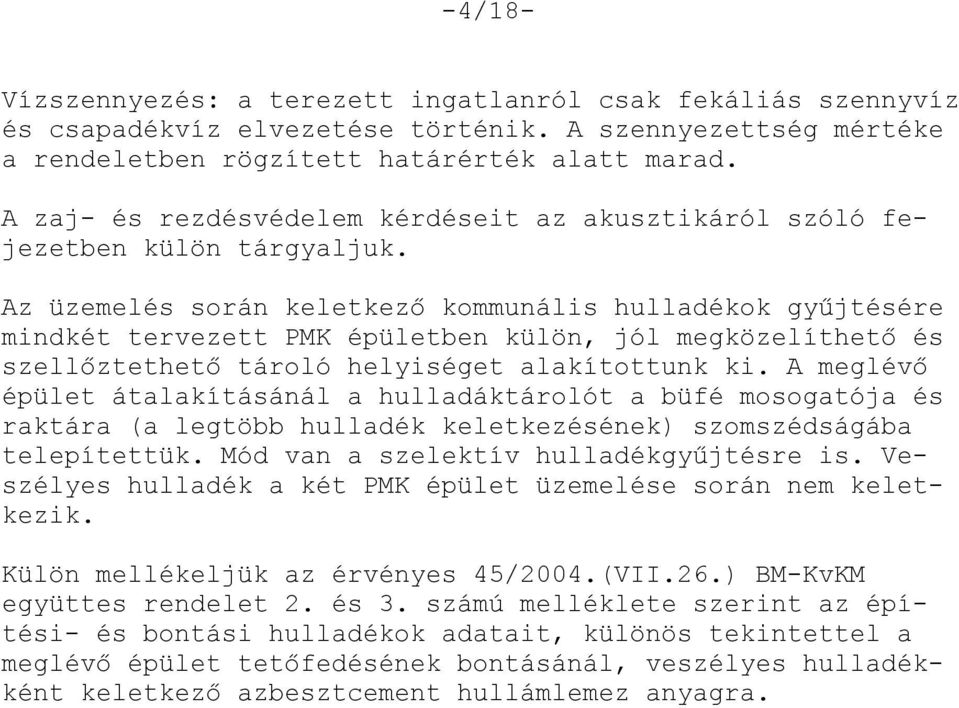 Az üzemelés során keletkező kommunális hulladékok gyűjtésére mindkét tervezett PMK épületben külön, jól megközelíthető és szellőztethető tároló helyiséget alakítottunk ki.