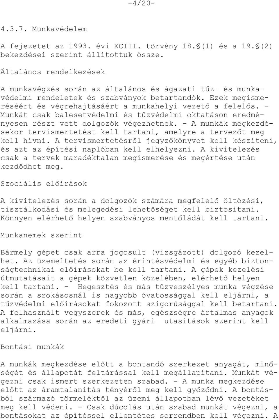 Munkát csak balesetvédelmi és tűzvédelmi oktatáson eredményesen részt vett dolgozók végezhetnek. A munkák megkezdésekor tervismertetést kell tartani, amelyre a tervezőt meg kell hívni.