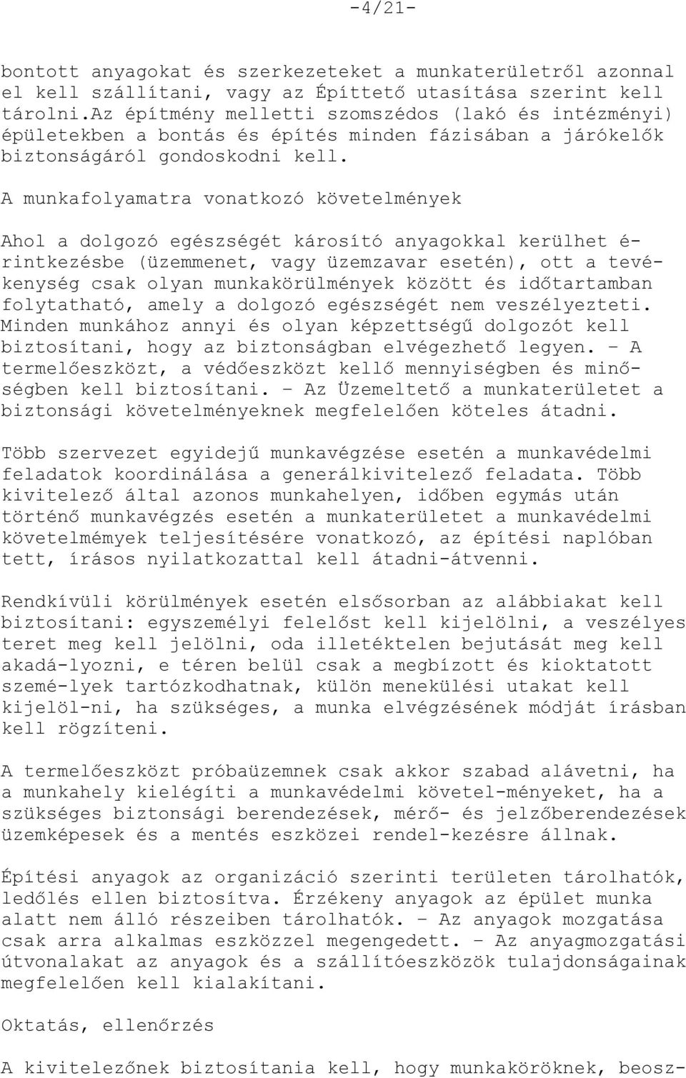 A munkafolyamatra vonatkozó követelmények Ahol a dolgozó egészségét károsító anyagokkal kerülhet é- rintkezésbe (üzemmenet, vagy üzemzavar esetén), ott a tevékenység csak olyan munkakörülmények