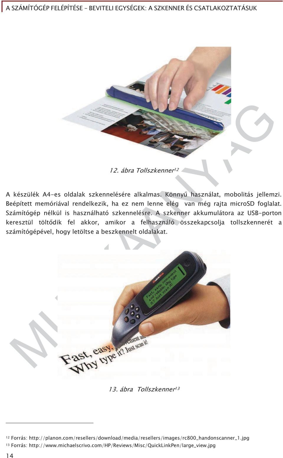 A szkenner akkumulátora az USB-porton keresztül tölt dik fel akkor, amikor a felhasználó összekapcsolja tollszkennerét a számítógépével, hogy letöltse a