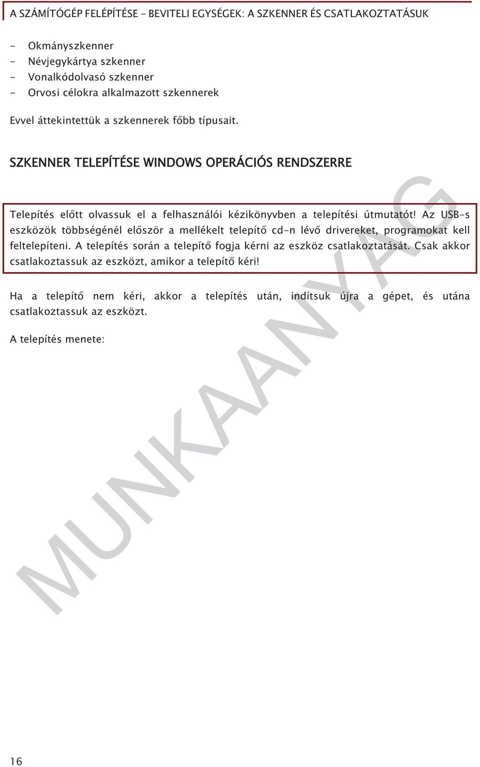 Az USB-s eszközök többségénél el ször a mellékelt telepít cd-n lév drivereket, programokat kell feltelepíteni.