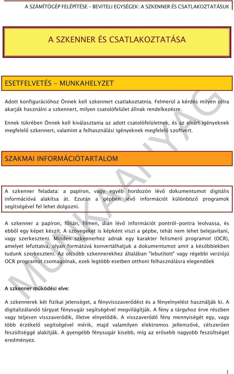 Ennek tükrében Önnek kell kiválasztania az adott csatolófelületnek, és az elvárt igényeknek megfelel szkennert, valamint a felhasználási igényeknek megfelel szoftvert.
