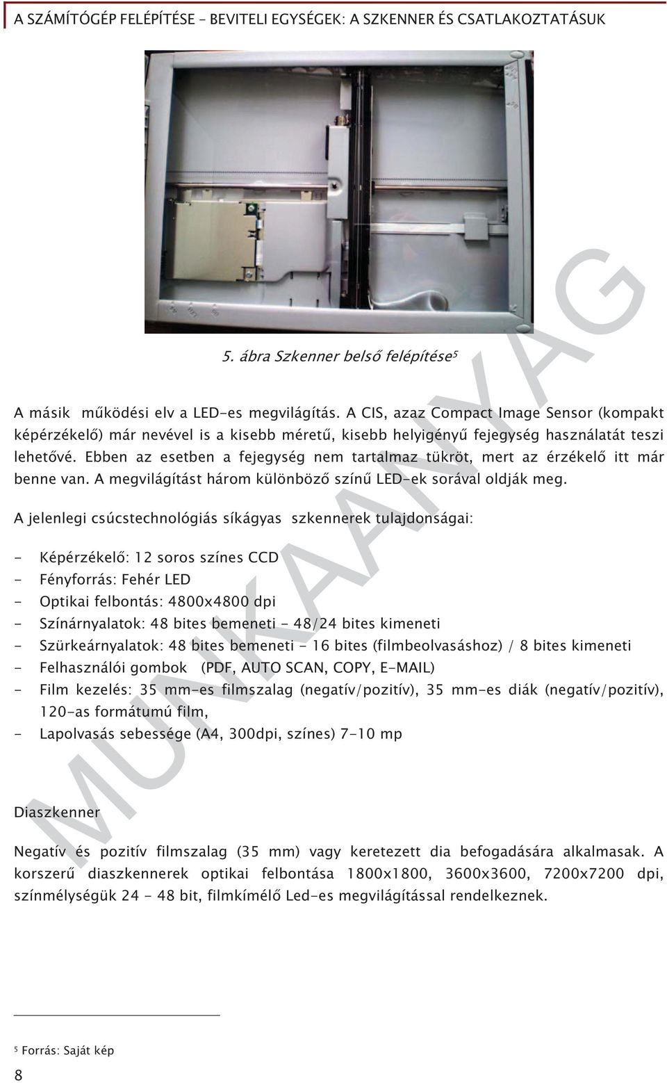 Ebben az esetben a fejegység nem tartalmaz tükröt, mert az érzékel itt már benne van. A megvilágítást három különböz szín LED-ek sorával oldják meg.