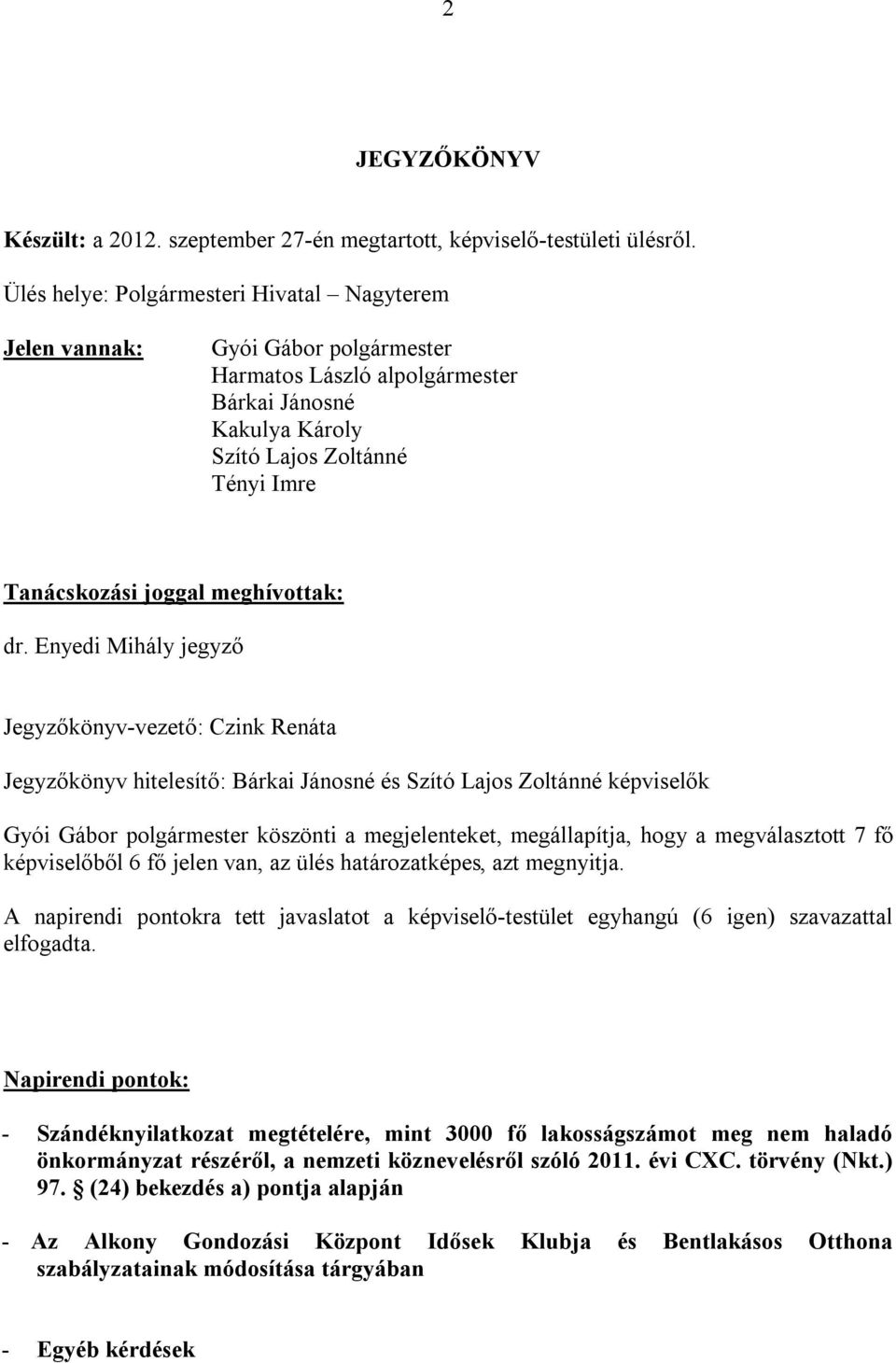 Enyedi Mihály jegyző Jegyzőkönyv-vezető: Czink Renáta Jegyzőkönyv hitelesítő: Bárkai Jánosné és Szító Lajos Zoltánné képviselők köszönti a megjelenteket, megállapítja, hogy a megválasztott 7 fő