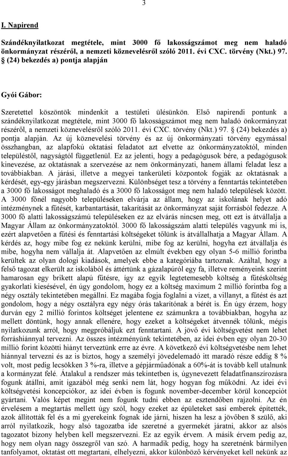 Első napirendi pontunk a szándéknyilatkozat megtétele, mint 3000 fő lakosságszámot meg nem haladó önkormányzat részéről, a nemzeti köznevelésről szóló 2011. évi CXC. törvény (Nkt.) 97.