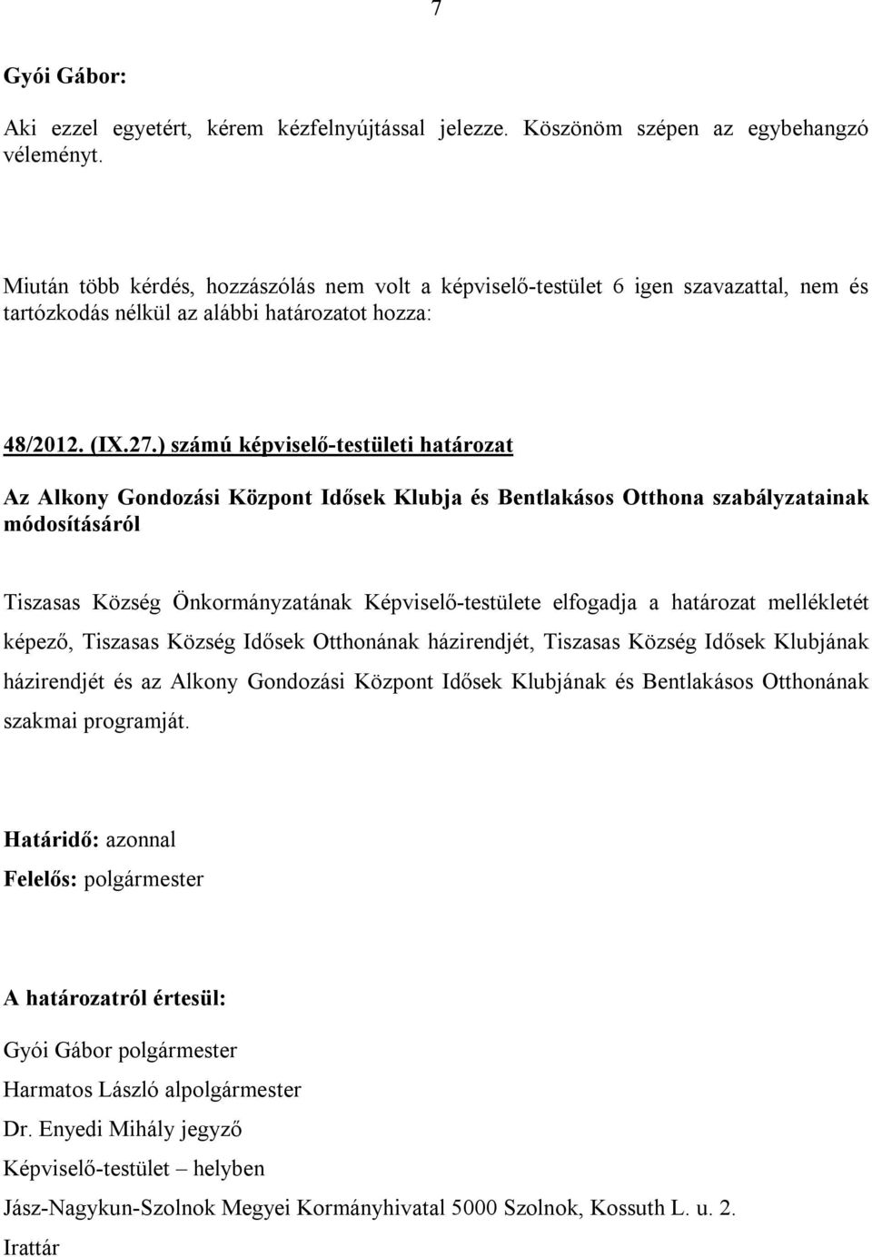 ) számú képviselő-testületi határozat Az Alkony Gondozási Központ Idősek Klubja és Bentlakásos Otthona szabályzatainak módosításáról Tiszasas Község Önkormányzatának Képviselő-testülete elfogadja a