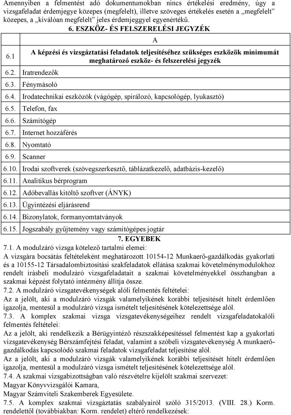 2. Iratrendezők 6.3. Fénymásoló 6.4. Irodatechnikai eszközök (vágógép, spirálozó, kapcsológép, lyukasztó) 6.5. Telefon, fax 6.6. Számítógép 6.7. Internet hozzáférés 6.8. Nyomtató 6.9. Scanner 6.10.