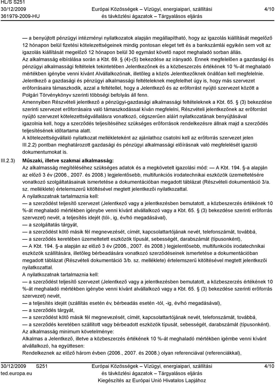 bankszámlái egyikén sem volt az igazolás kiállítását megelőző 12 hónapon belül 30 egymást követő napot meghaladó sorban állás. Az alkalmasság elbírálása során a Kbt. 69. (4)-(5) bekezdése az irányadó.