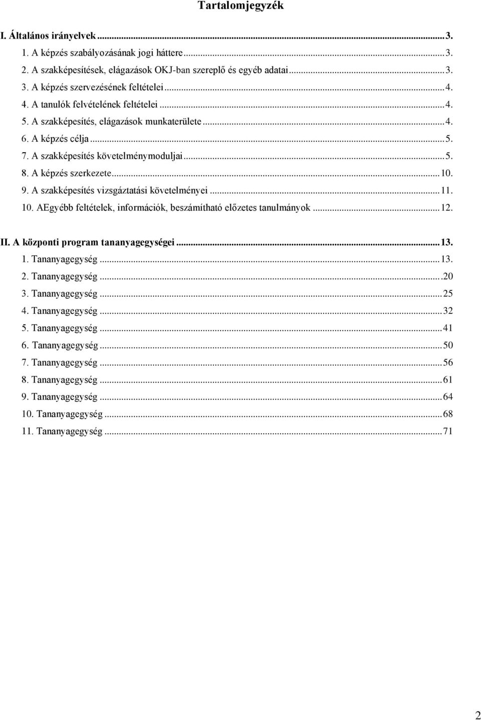 9. A szakképesítés vizsgáztatási követelményei... 11. 10. AEgyébb feltételek, információk, beszámítható előzetes tanulmányok... 12. II. A központi program tananyagegységei... 13. 1. Tananyagegység.