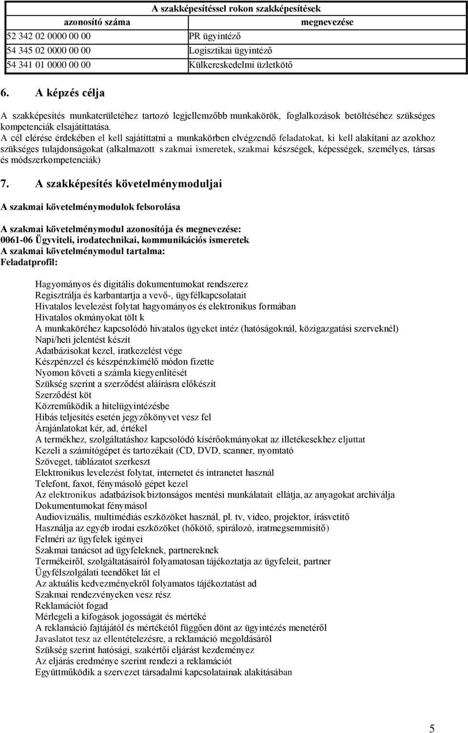 A cél elérése érdekében el kell sajátíttatni a munkakörben elvégzendő feladatokat, ki kell alakítani az azokhoz szükséges tulajdonságokat (alkalmazott s zakmai ismeretek, szakmai készségek,