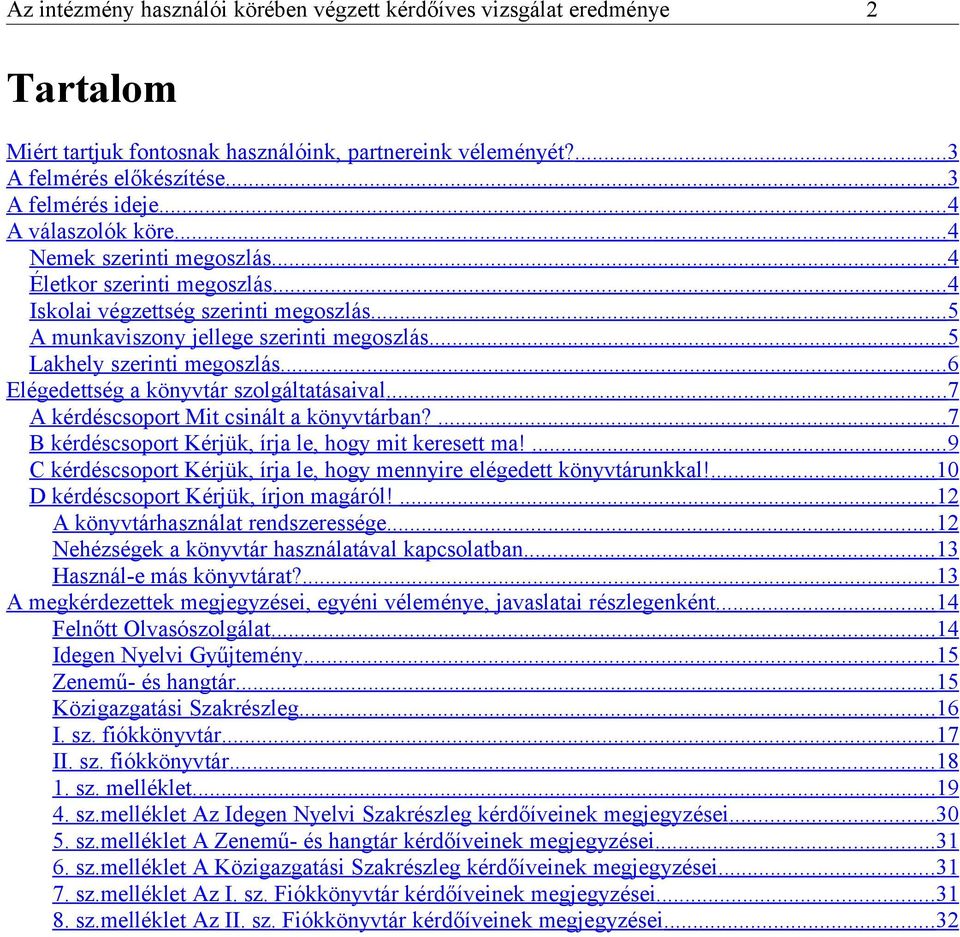 .. 5 Lakhely szerinti megoszlás... 6 Elégedettség a könyvtár szolgáltatásaival... 7 A kérdéscsoport Mit csinált a könyvtárban?... 7 B kérdéscsoport Kérjük, írja le, hogy mit keresett ma!