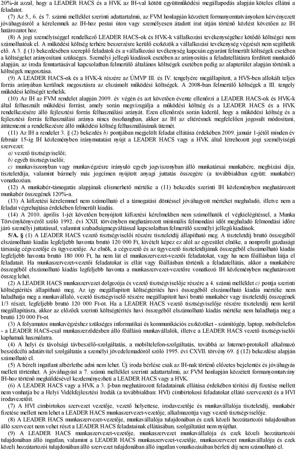 közlést követően az IH határozatot hoz. (8) A jogi személyiséggel rendelkező LEADER HACS-ok és HVK-k vállalkozási tevékenységéhez kötődő költségei nem számolhatóak el.