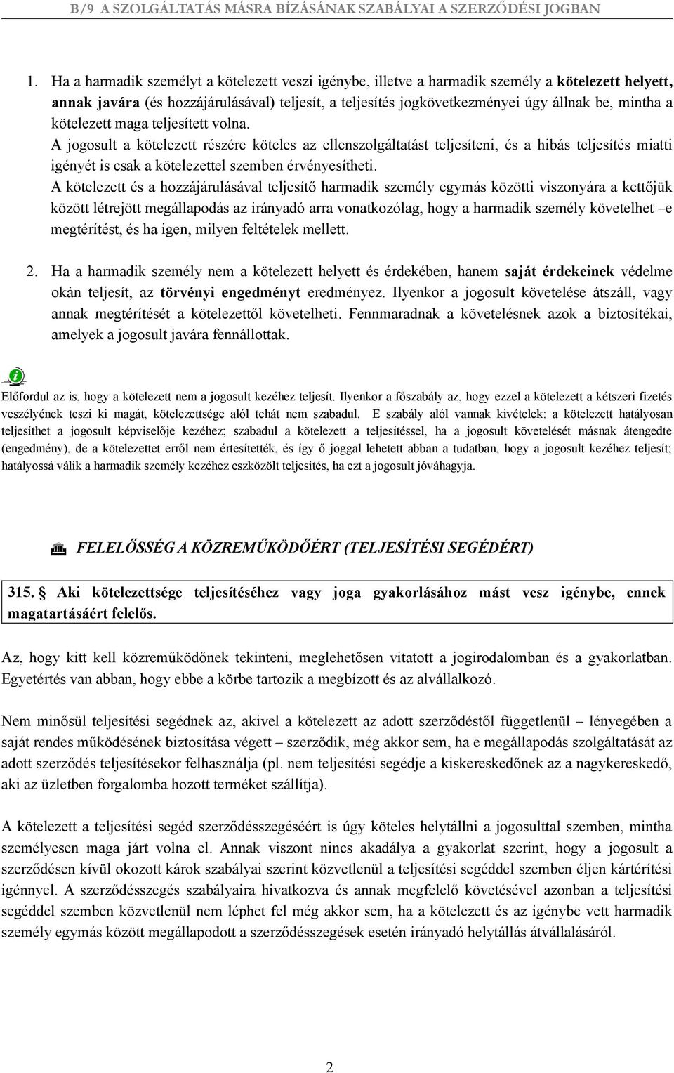 A jogosult a kötelezett részére köteles az ellenszolgáltatást teljesíteni, és a hibás teljesítés miatti igényét is csak a kötelezettel szemben érvényesítheti.