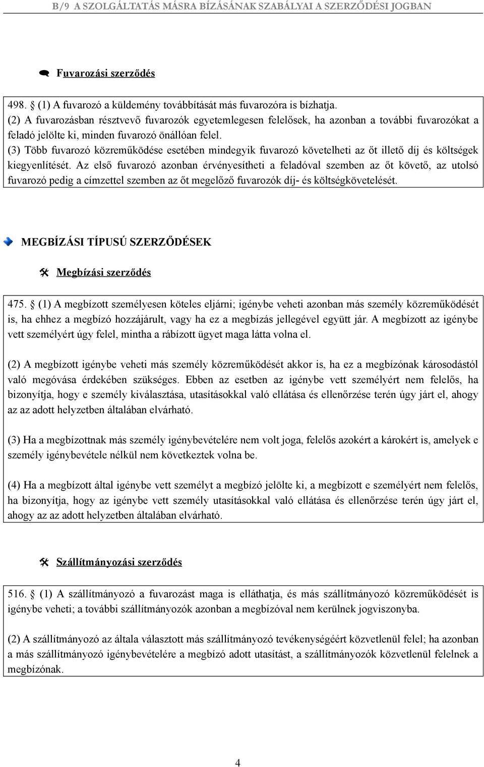 (3) Több fuvarozó közreműködése esetében mindegyik fuvarozó követelheti az őt illető díj és költségek kiegyenlítését.