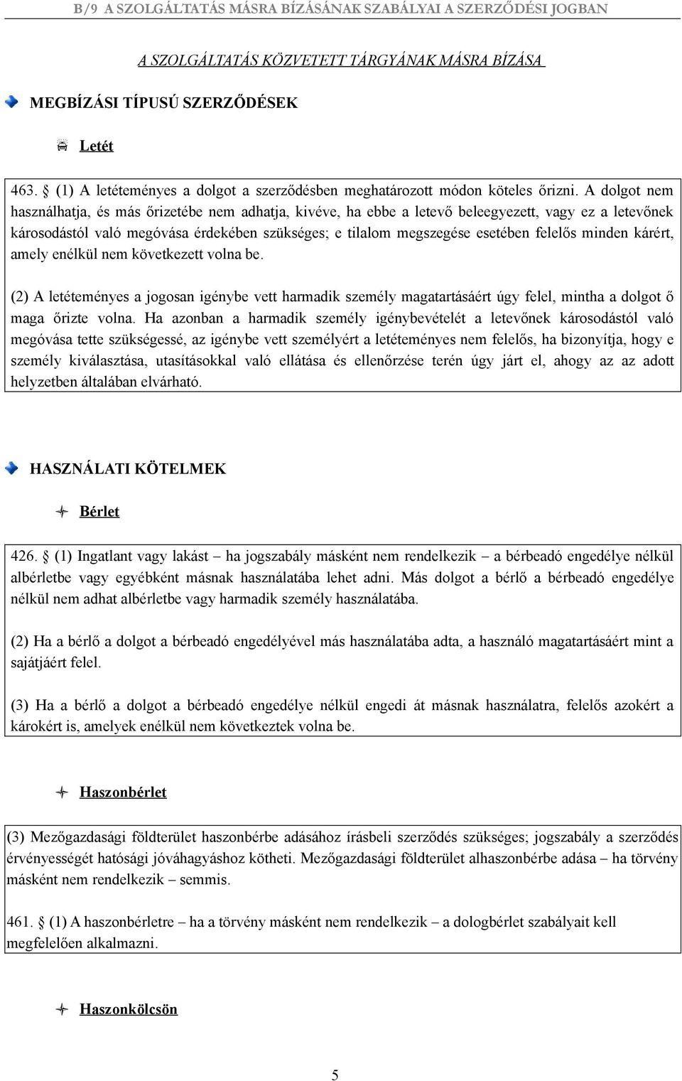 felelős minden kárért, amely enélkül nem következett volna be. (2) A letéteményes a jogosan igénybe vett harmadik személy magatartásáért úgy felel, mintha a dolgot ő maga őrizte volna.