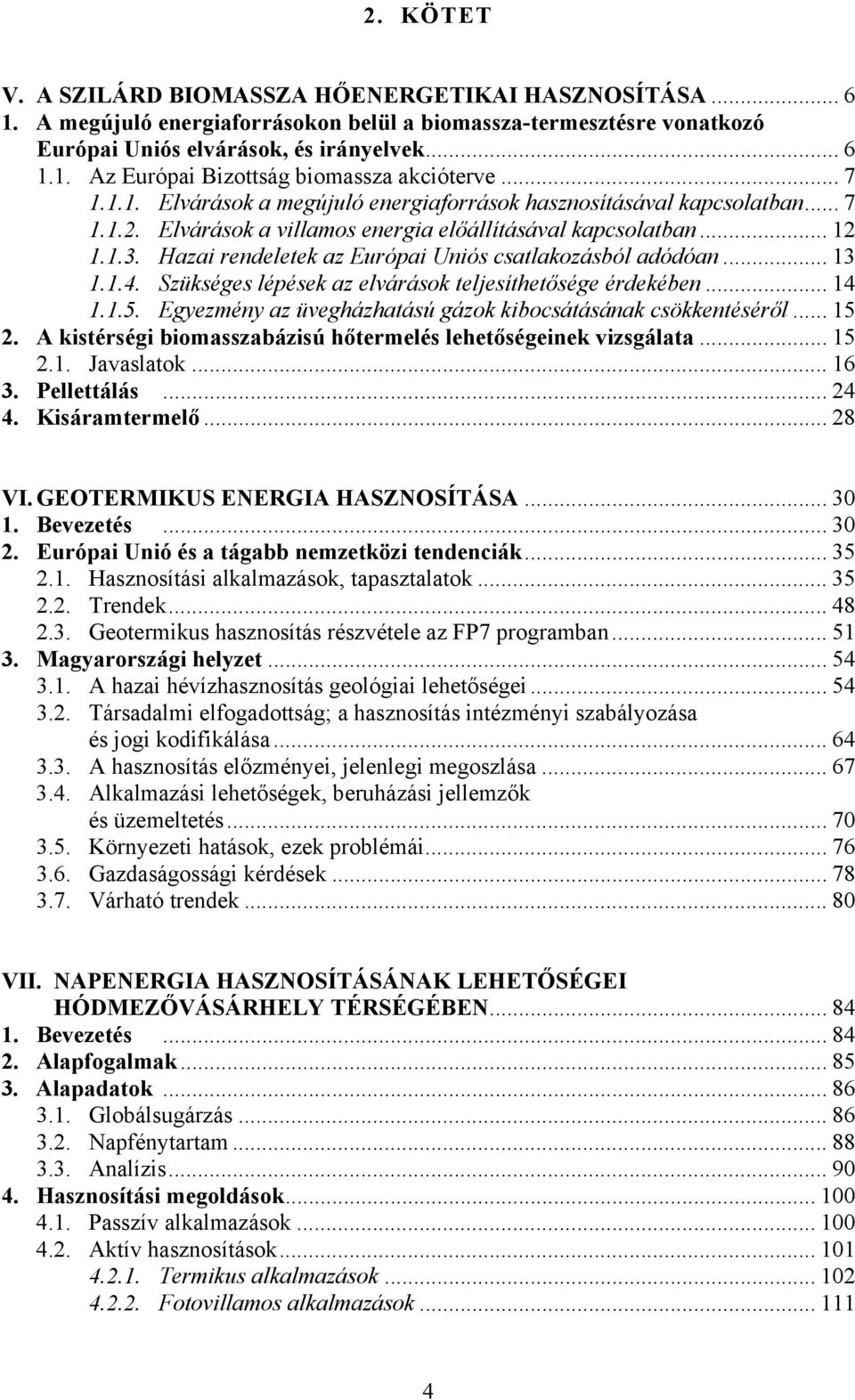 Hazai rendeletek az Európai Uniós csatlakozásból adódóan... 13 1.1.4. Szükséges lépések az elvárások teljesíthetősége érdekében... 14 1.1.5.