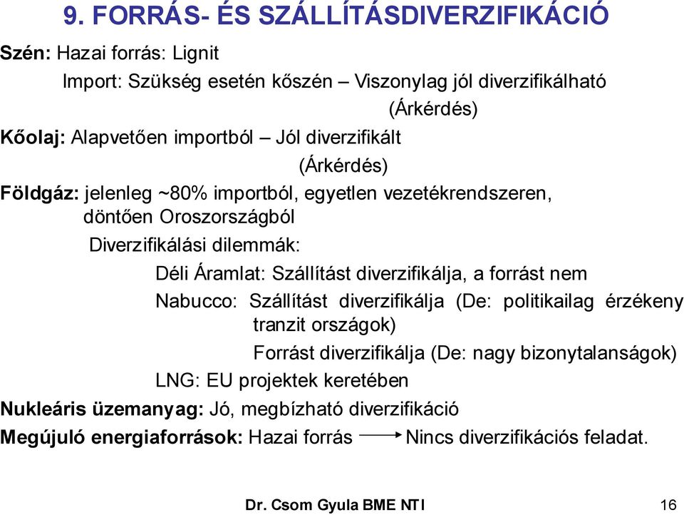 diverzifikálja, a forrást nem Nabucco: Szállítást diverzifikálja (De: politikailag érzékeny tranzit országok) Forrást diverzifikálja (De: nagy bizonytalanságok) LNG: