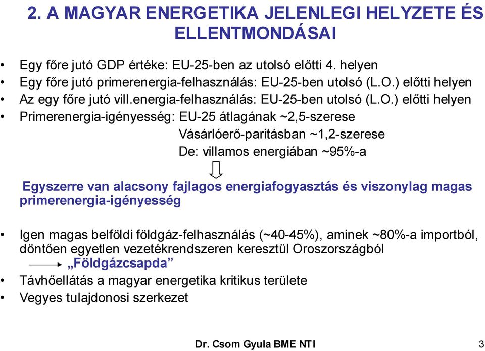 ) előtti helyen Primerenergia-igényesség: EU-25 átlagának ~2,5-szerese Vásárlóerő-paritásban ~1,2-szerese De: villamos energiában ~95%-a Egyszerre van alacsony fajlagos energiafogyasztás