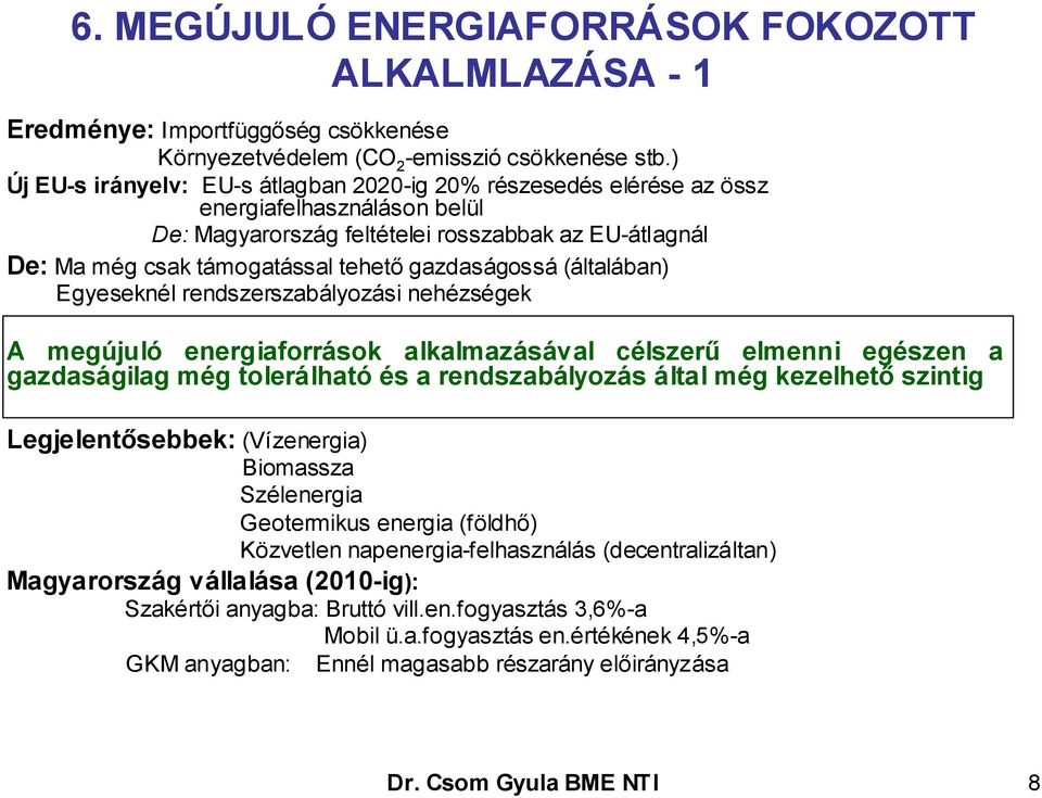 gazdaságossá (általában) Egyeseknél rendszerszabályozási nehézségek A megújuló energiaforrások alkalmazásával célszerű elmenni egészen a gazdaságilag még tolerálható és a rendszabályozás által még