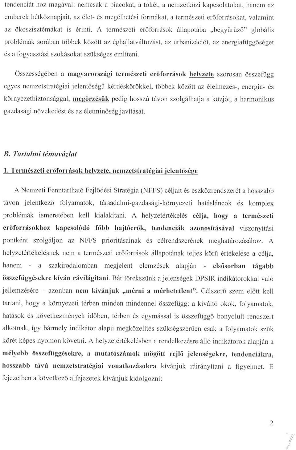 A természeti erőforrások állapotába begyűrűző" globális problémák sorában többek között az éghajlatváltozást, az urbanizációt, az energiafüggőséget és a fogyasztási szokásokat szükséges említeni.