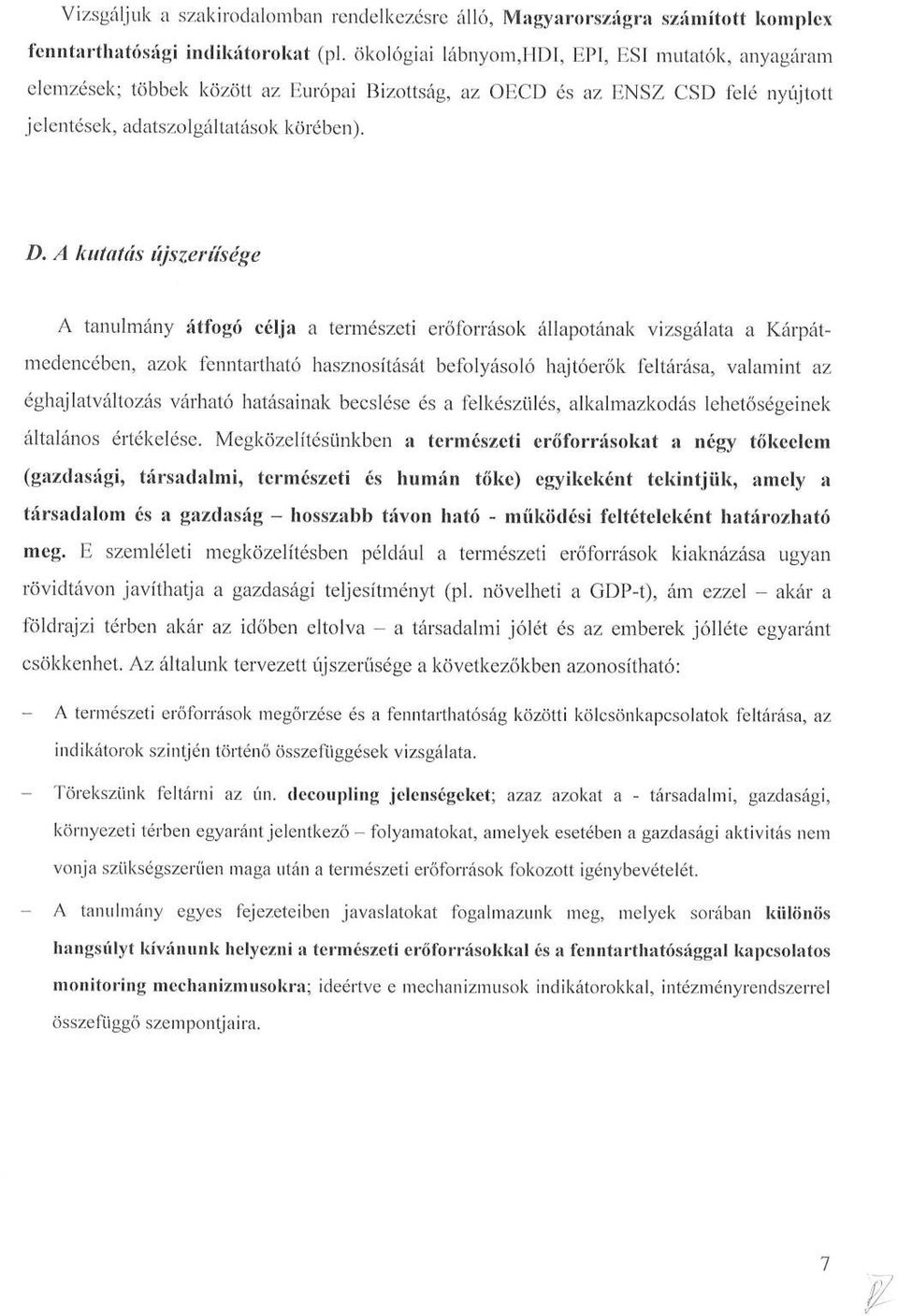 A kőtatás újszerűsége A tanulmány átfogó célja a természeti erőforrások állapotának vizsgálata a Kárpátmedencében, azok fenntartható hasznosítását befolyásoló hajtóerők feltárása, valamint az