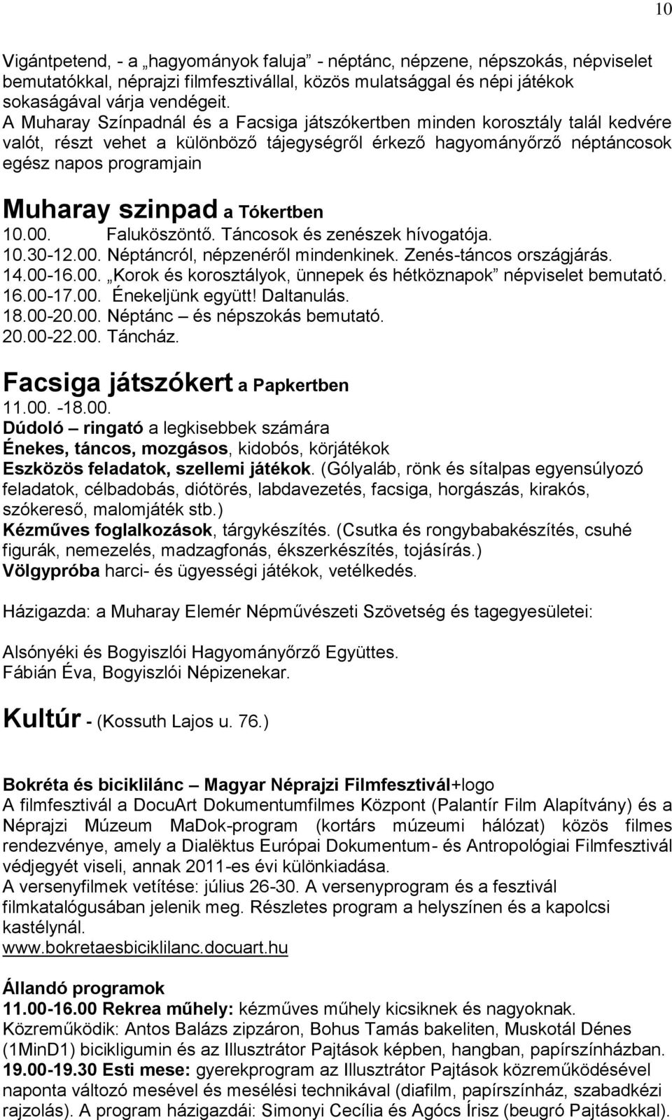 Tókertben 10.00. Faluköszöntő. Táncosok és zenészek hívogatója. 10.30-12.00. Néptáncról, népzenéről mindenkinek. Zenés-táncos országjárás. 14.00-16.00. Korok és korosztályok, ünnepek és hétköznapok népviselet bemutató.
