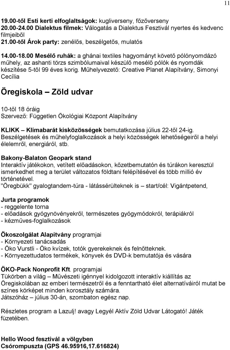 00 Mesélő ruhák: a ghánai textiles hagyományt követő pólónyomdázó műhely, az ashanti törzs szimbólumaival készülő mesélő pólók és nyomdák készítése 5-től 99 éves korig.