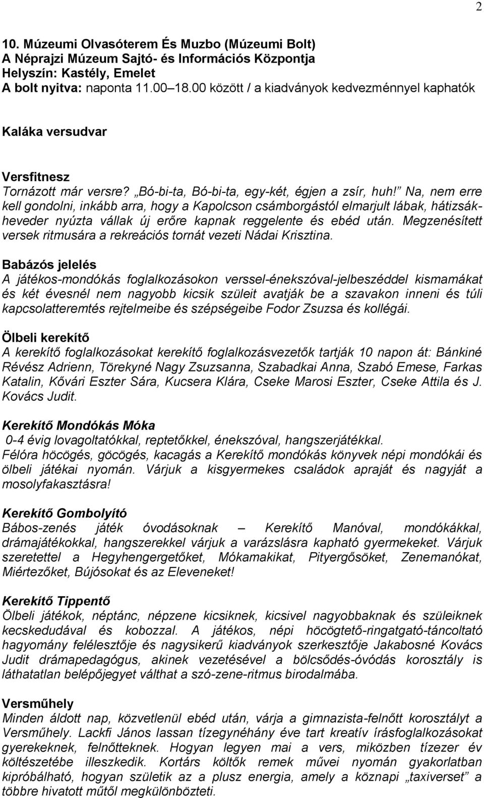 Na, nem erre kell gondolni, inkább arra, hogy a Kapolcson csámborgástól elmarjult lábak, hátizsákheveder nyúzta vállak új erőre kapnak reggelente és ebéd után.