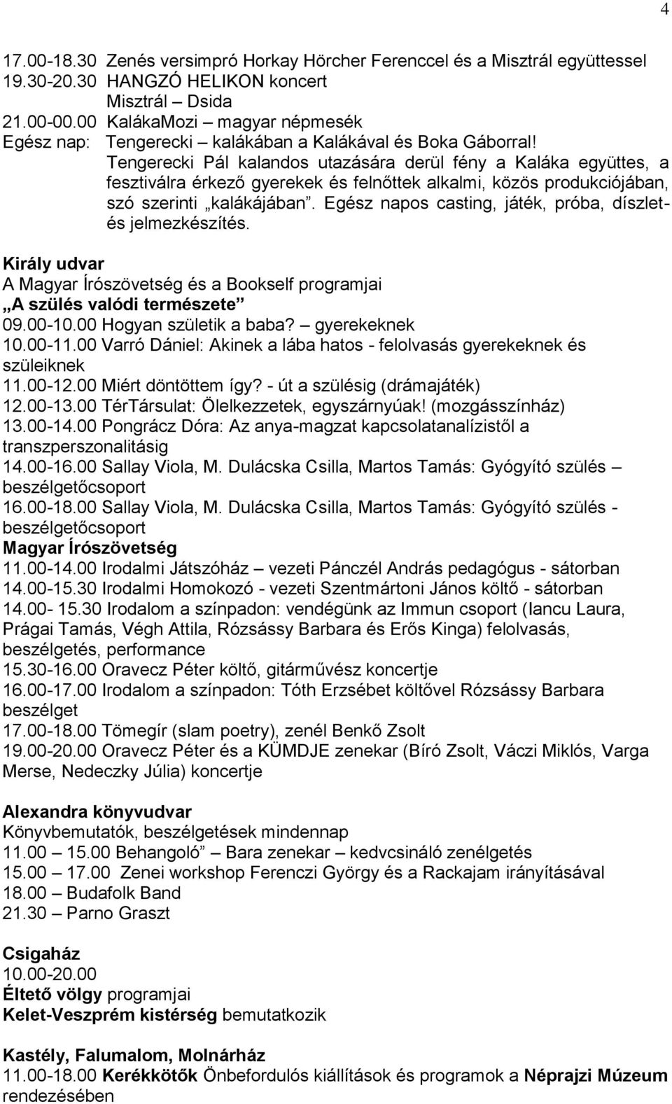 Tengerecki Pál kalandos utazására derül fény a Kaláka együttes, a fesztiválra érkező gyerekek és felnőttek alkalmi, közös produkciójában, szó szerinti kalákájában.