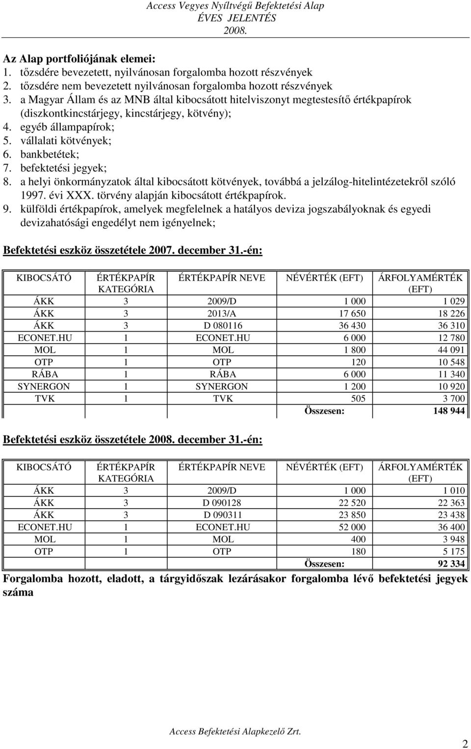 befektetési jegyek; 8. a helyi önkormányzatok által kibocsátott kötvények, továbbá a jelzálog-hitelintézetekről szóló 1997. évi XXX. törvény alapján kibocsátott értékpapírok. 9.