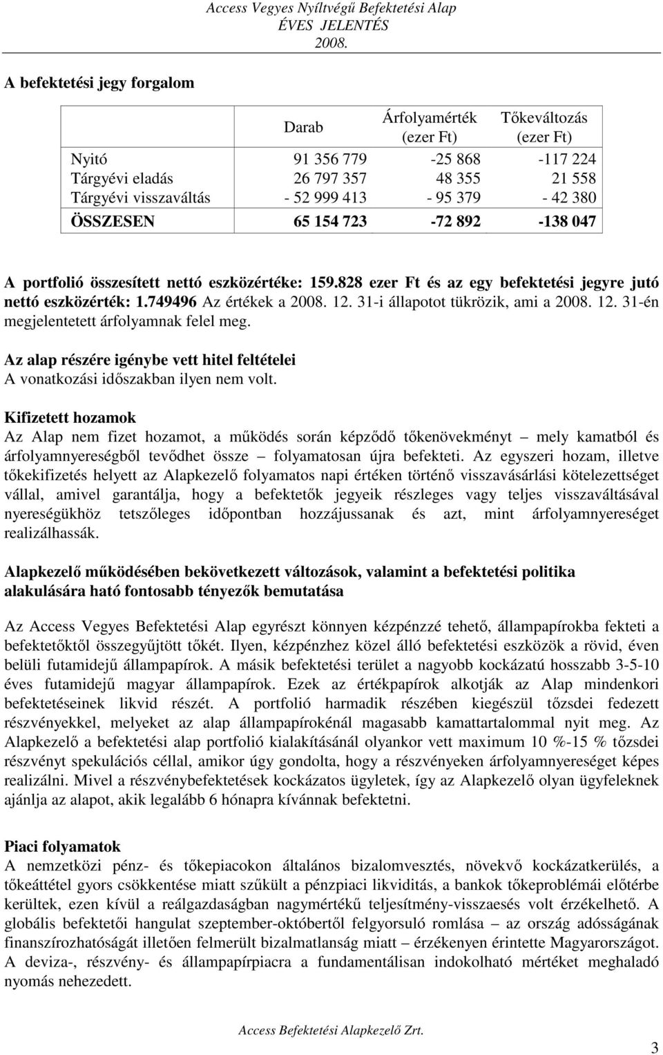 31-i állapotot tükrözik, ami a 12. 31-én megjelentetett árfolyamnak felel meg. Az alap részére igénybe vett hitel feltételei A vonatkozási időszakban ilyen nem volt.