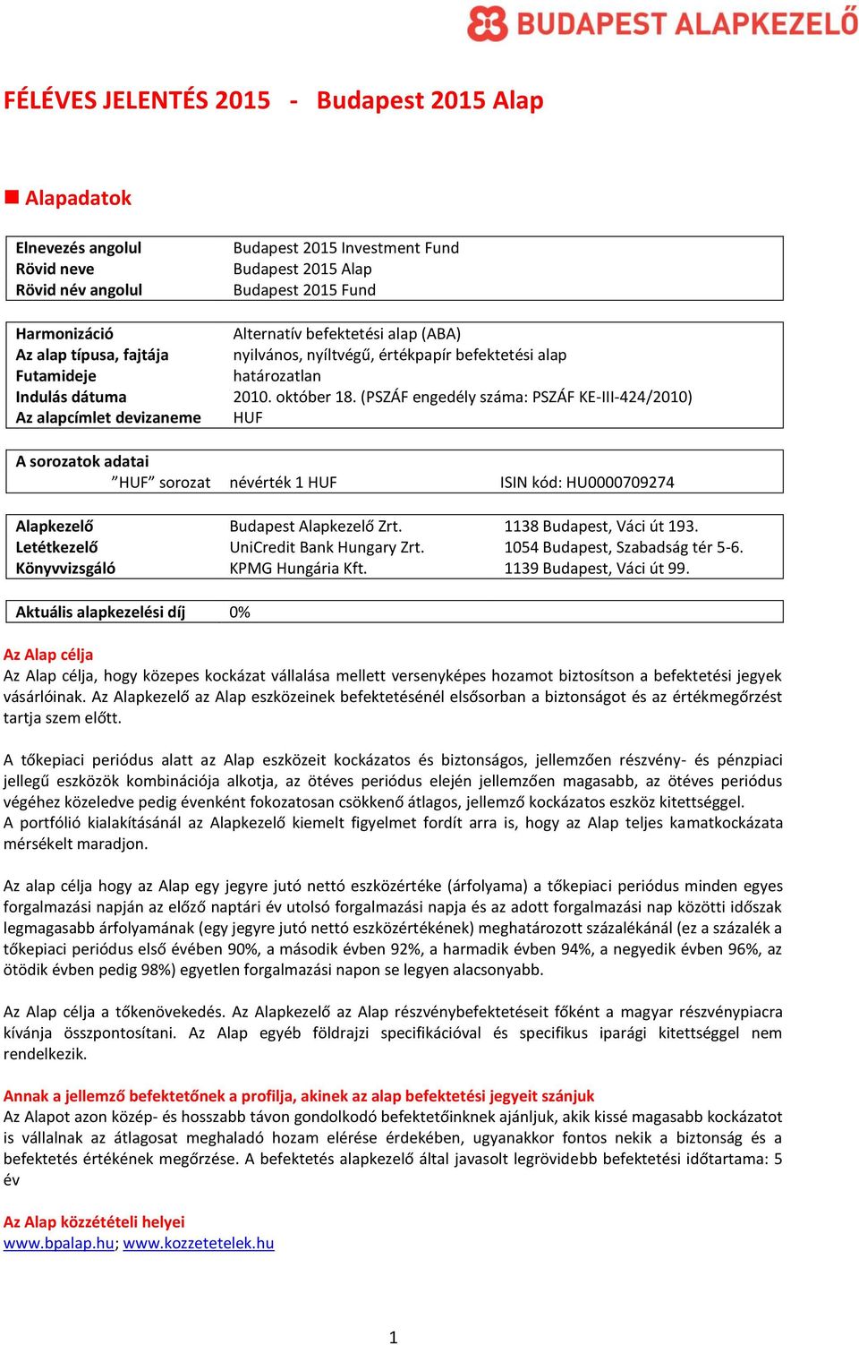 (PSZÁF engedély száma: PSZÁF KE-III-424/2010) HUF A sorozatok adatai HUF sorozat névérték 1 HUF ISIN kód: HU0000709274 Alapkezelő Budapest Alapkezelő Zrt. 1138 Budapest, Váci út 193.