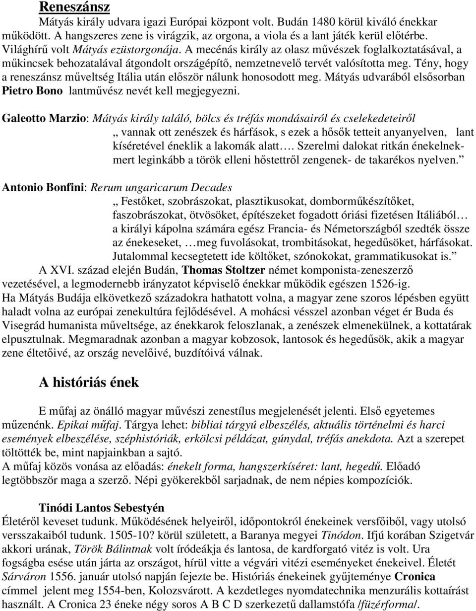 Tény, hogy a reneszánsz mőveltség Itália után elıször nálunk honosodott meg. Mátyás udvarából elsısorban Pietro Bono lantmővész nevét kell megjegyezni.