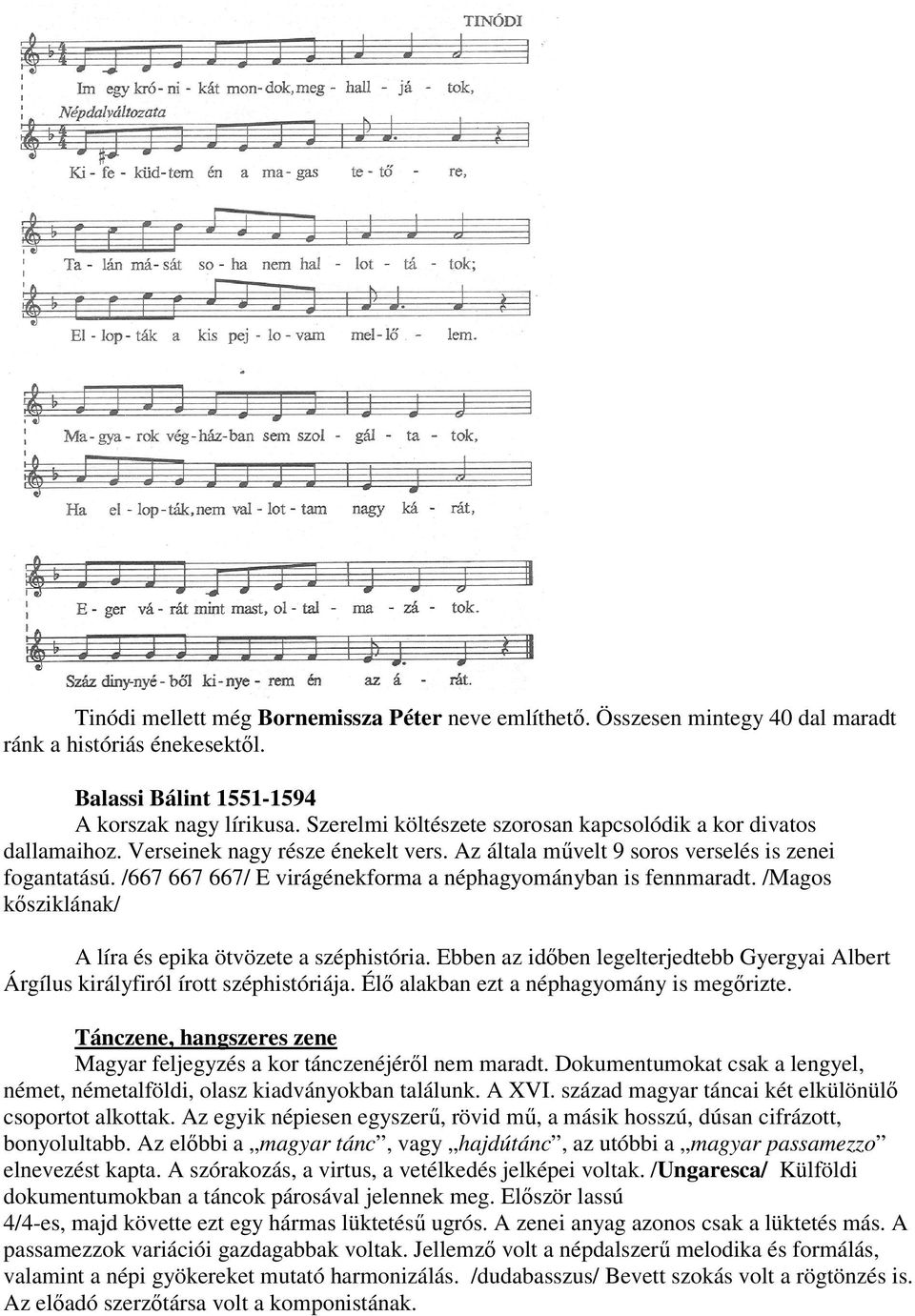 /667 667 667/ E virágénekforma a néphagyományban is fennmaradt. /Magos kısziklának/ A líra és epika ötvözete a széphistória.