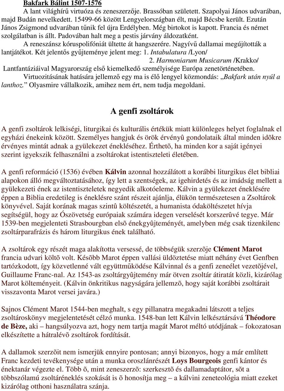 A reneszánsz kóruspolifóniát ültette át hangszerére. Nagyívő dallamai megújították a lantjátékot. Két jelentıs győjteménye jelent meg: 1. Intabulatura /Lyon/ 2.