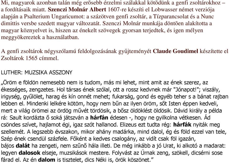 Szenczi Molnár munkája döntõen alakította a magyar köznyelvet is, hiszen az énekelt szövegek gyorsan terjedtek, és igen mélyen meggyökereztek a használatban.
