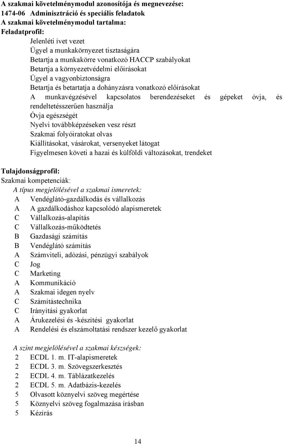 munkavégzésével kapcsolatos berendezéseket és gépeket óvja, és rendeltetésszerűen használja Óvja egészségét Nyelvi továbbképzéseken vesz részt Szakmai folyóiratokat olvas Kiállításokat, vásárokat,