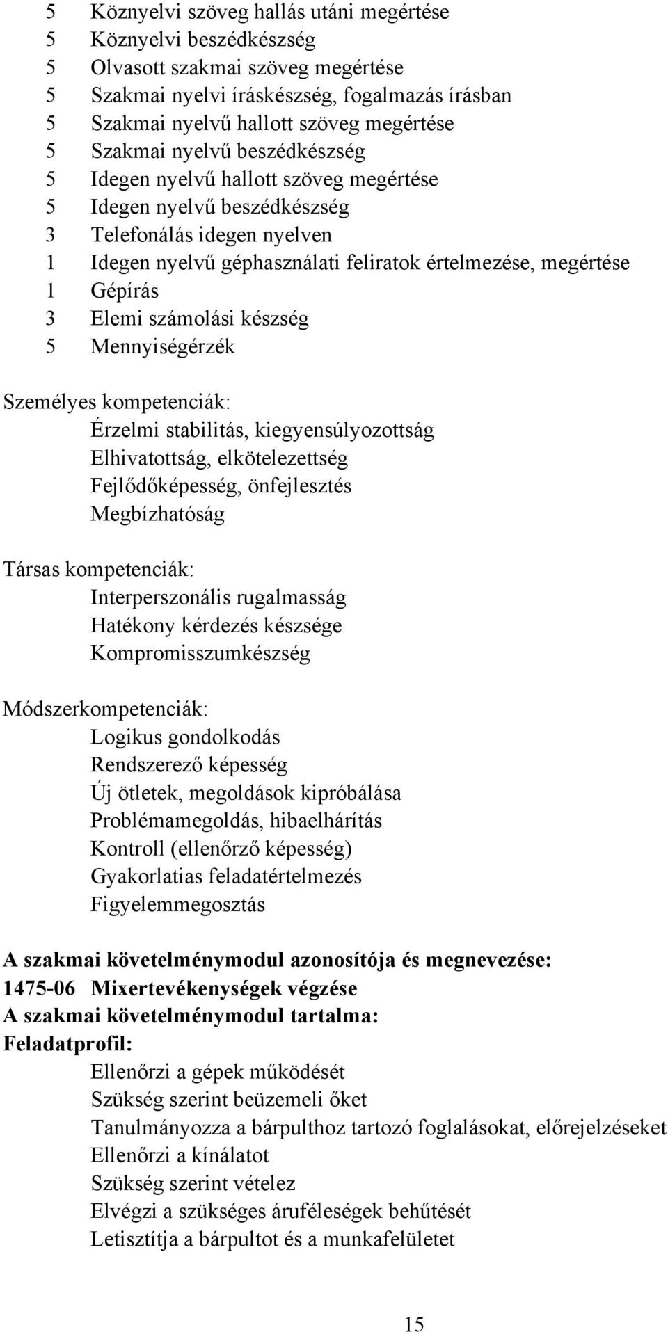 Gépírás 3 Elemi számolási készség 5 Mennyiségérzék Személyes kompetenciák: Érzelmi stabilitás, kiegyensúlyozottság Elhivatottság, elkötelezettség Fejlődőképesség, önfejlesztés Megbízhatóság Társas