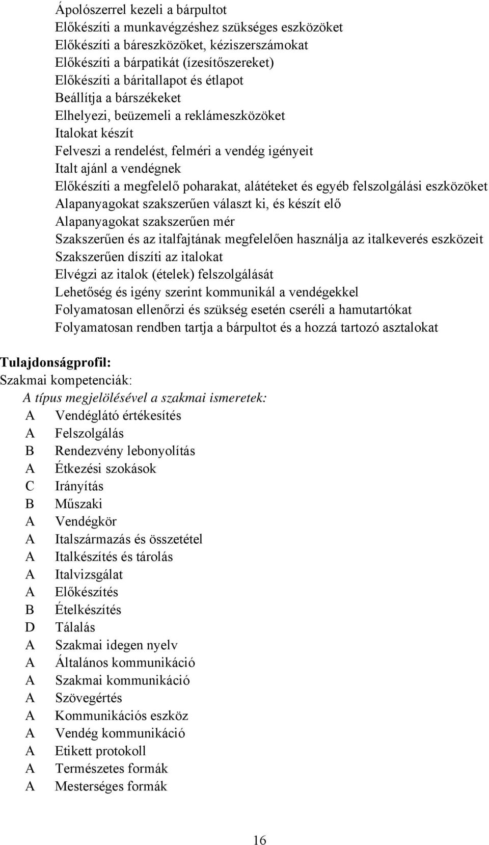 alátéteket és egyéb felszolgálási eszközöket lapanyagokat szakszerűen választ ki, és készít elő lapanyagokat szakszerűen mér Szakszerűen és az italfajtának megfelelően használja az italkeverés